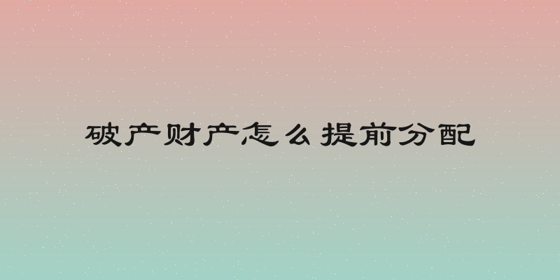 破产财产怎么提前分配