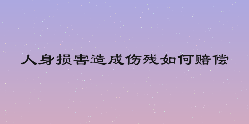 人身损害造成伤残如何赔偿