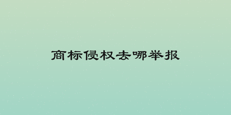商标侵权去哪举报