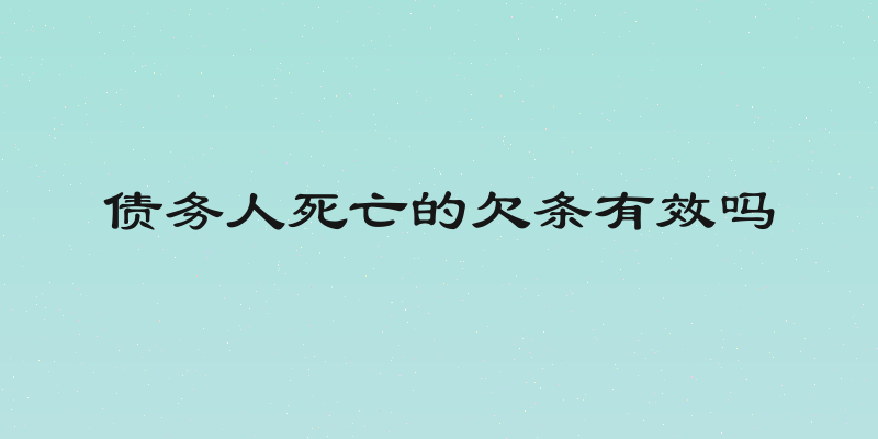 债务人死亡的欠条有效吗