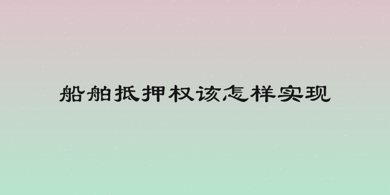 船舶抵押权该怎样实现