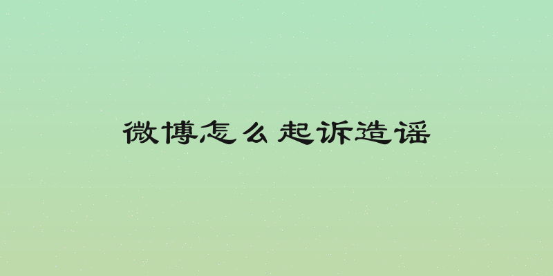 微博怎么起诉造谣
