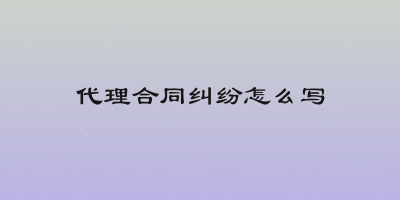 代理合同纠纷怎么写