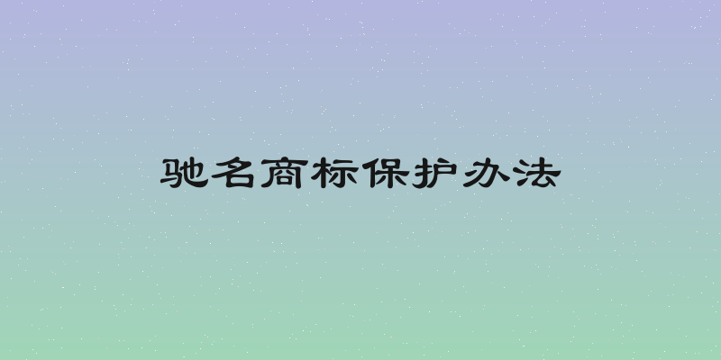驰名商标保护办法