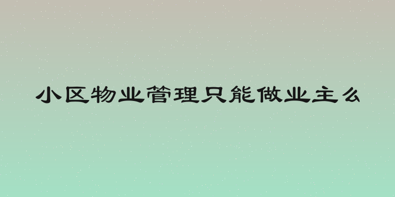 小区物业管理只能做业主么