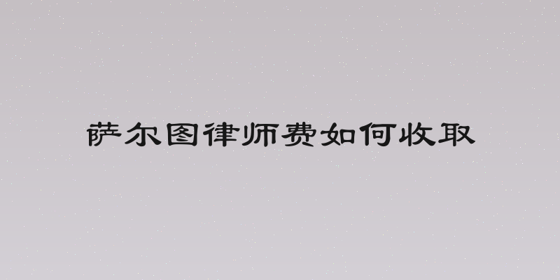 萨尔图律师费如何收取