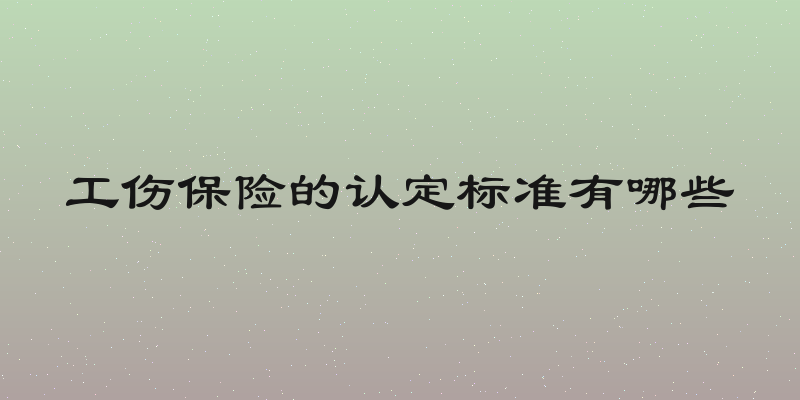 工伤保险的认定标准有哪些