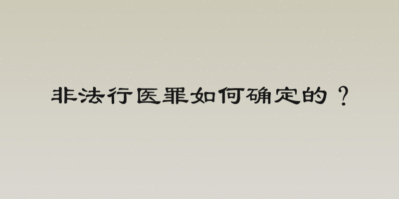 非法行医罪如何确定的？