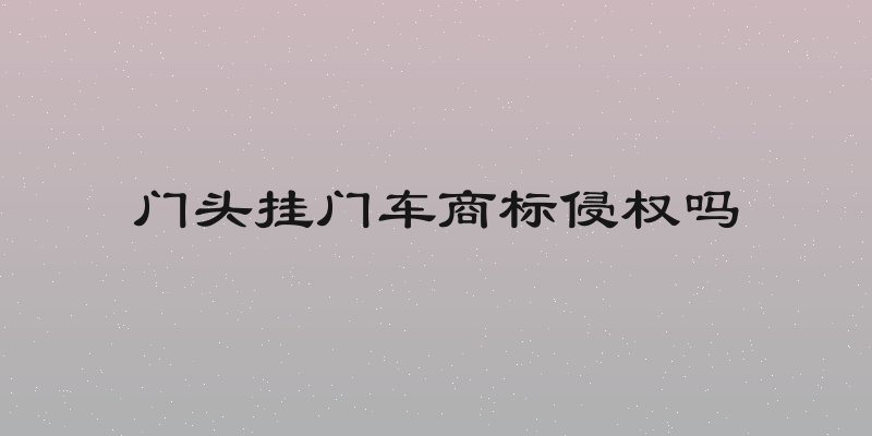 门头挂门车商标侵权吗