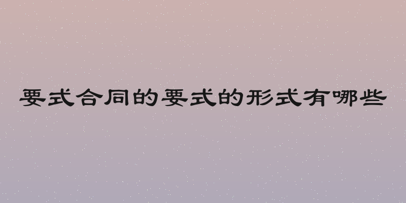 要式合同的要式的形式有哪些