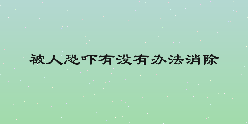 被人恐吓有没有办法消除