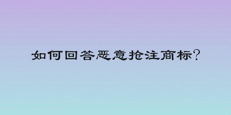 如何回答恶意抢注商标?