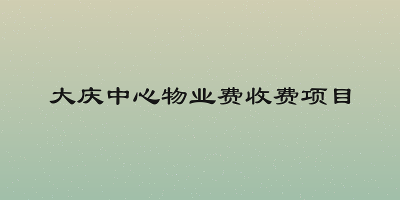 大庆中心物业费收费项目