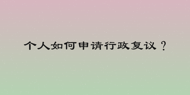 个人如何申请行政复议？