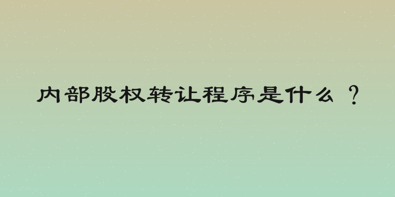 内部股权转让程序是什么？