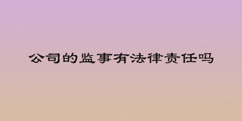 公司的监事有法律责任吗