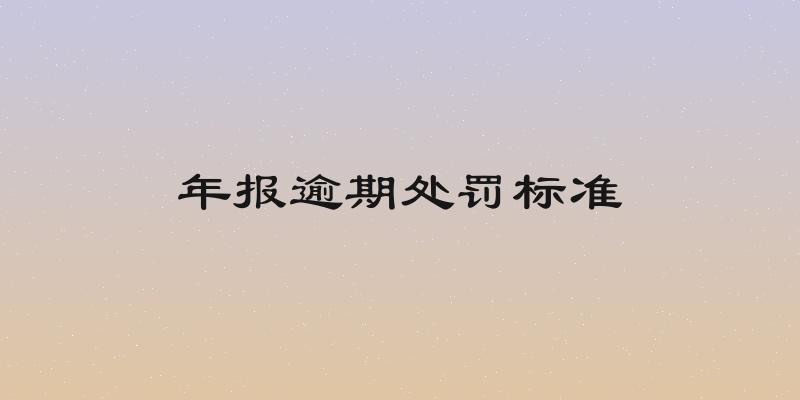 年报逾期处罚标准