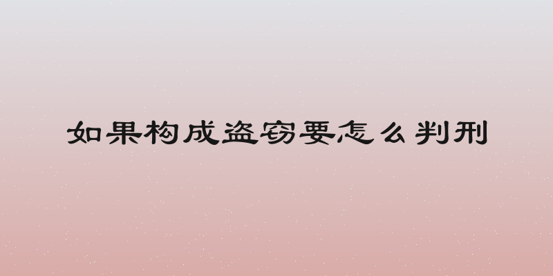如果构成盗窃要怎么判刑