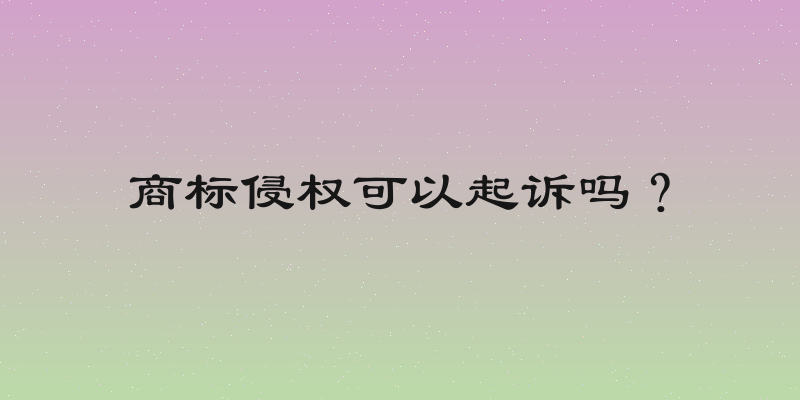 商标侵权可以起诉吗？