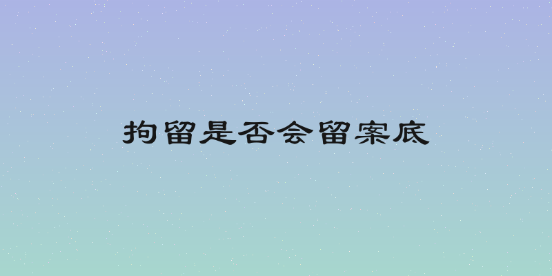 拘留是否会留案底
