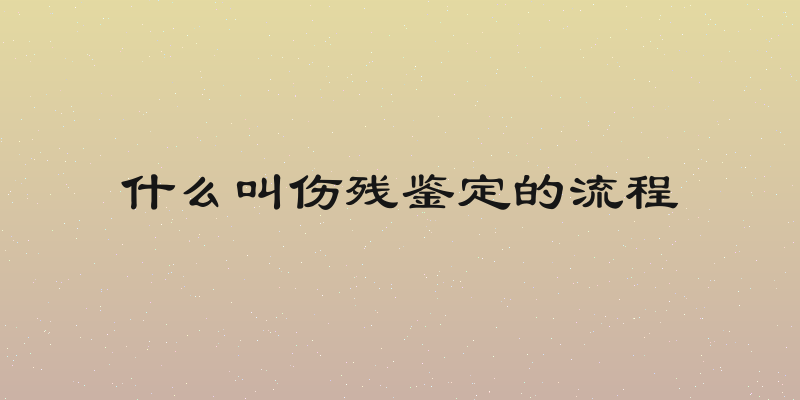 什么叫伤残鉴定的流程