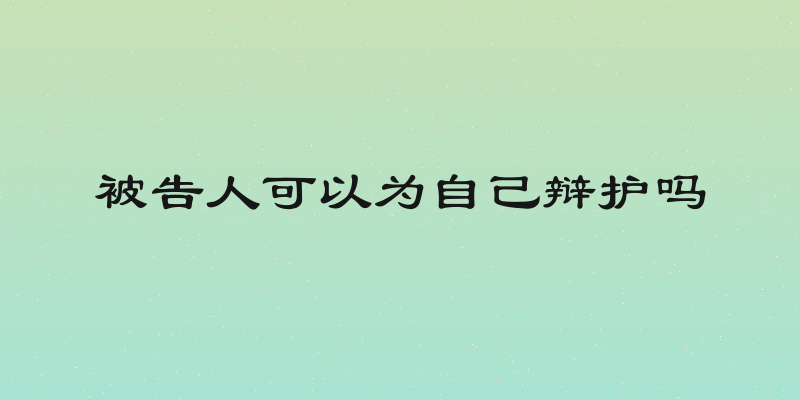 被告人可以为自己辩护吗