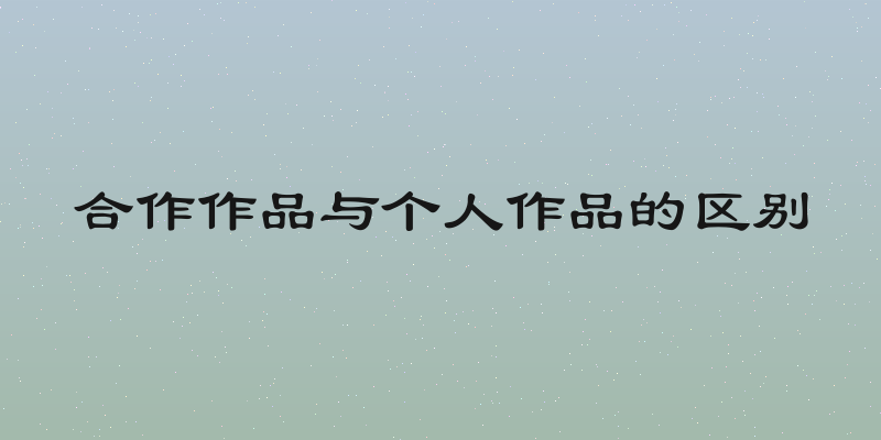 合作作品与个人作品的区别