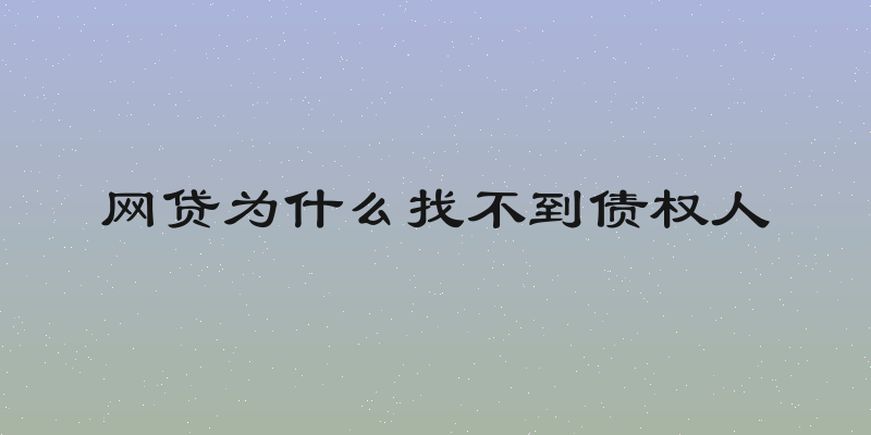 网贷为什么找不到债权人