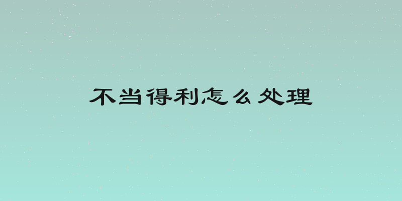 不当得利怎么处理