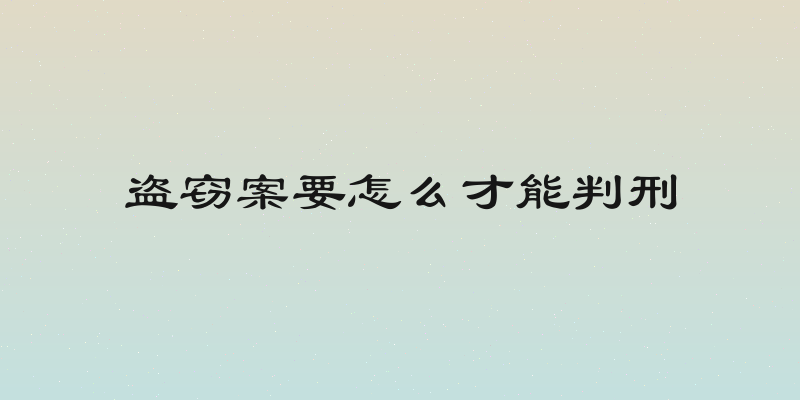 盗窃案要怎么才能判刑