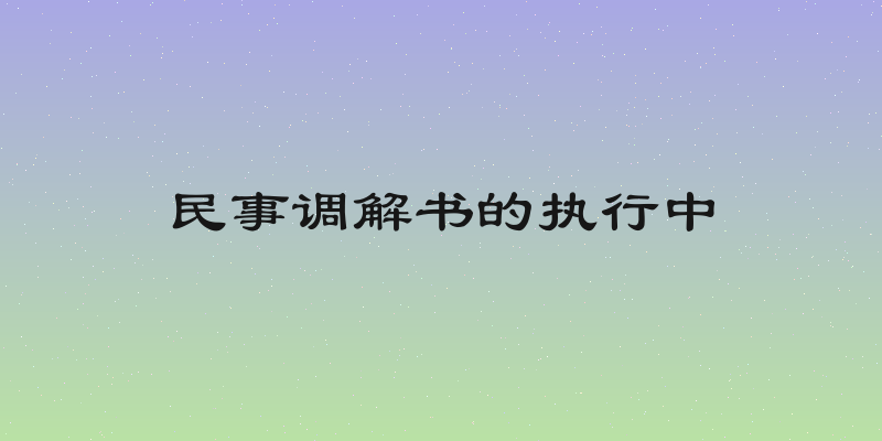 民事调解书的执行中