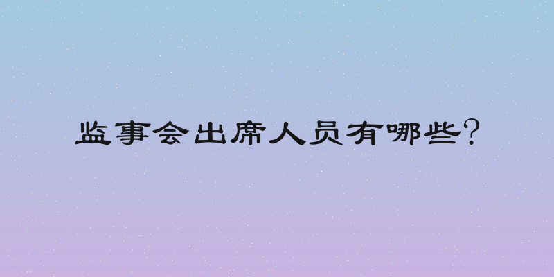 监事会出席人员有哪些?