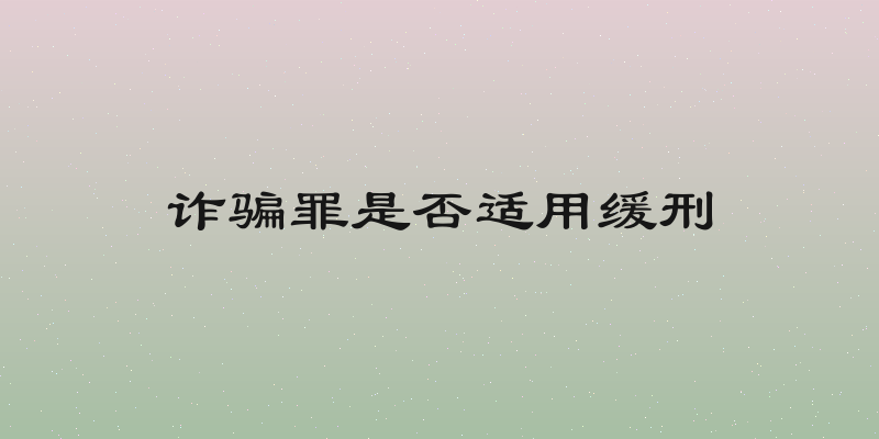 诈骗罪是否适用缓刑