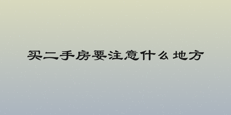 买二手房要注意什么地方