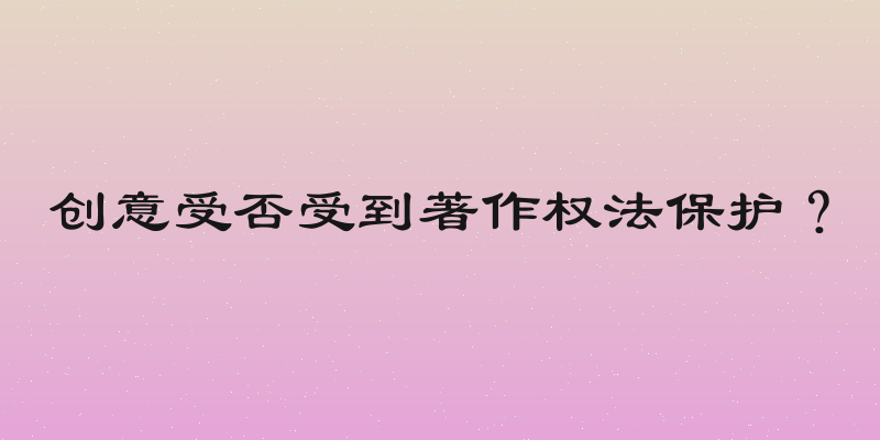 创意受否受到著作权法保护？