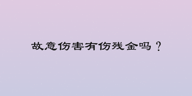 故意伤害有伤残金吗？