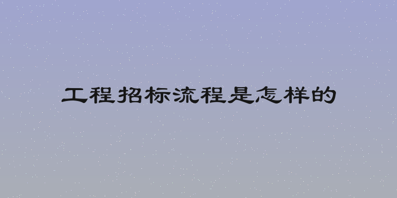 工程招标流程是怎样的