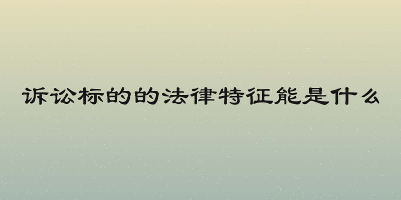 诉讼标的的法律特征能是什么
