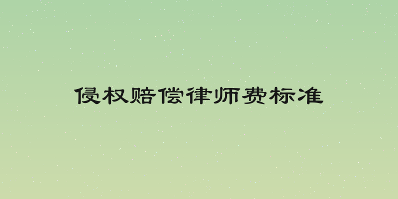 侵权赔偿律师费标准