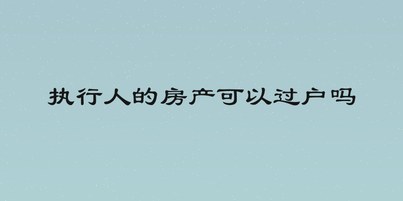 执行人的房产可以过户吗