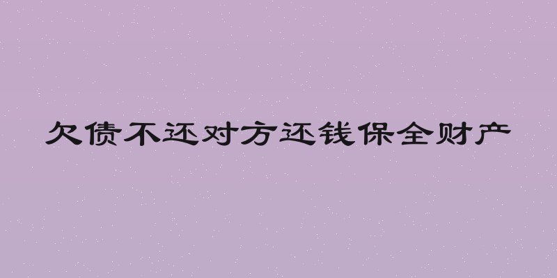 欠债不还对方还钱保全财产