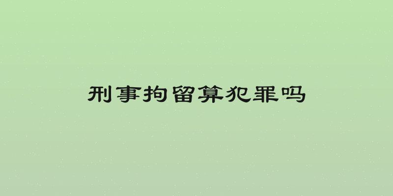 刑事拘留算犯罪吗
