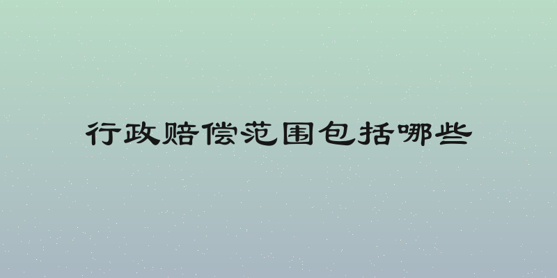 行政赔偿范围包括哪些