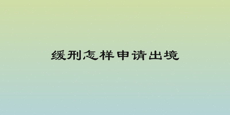 缓刑怎样申请出境