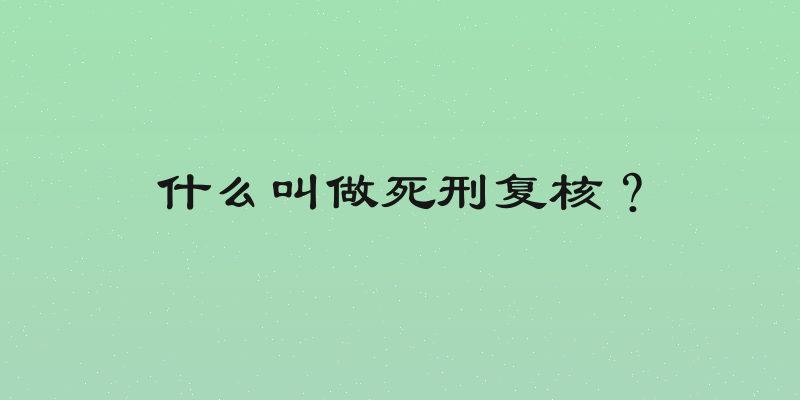 什么叫做死刑复核？