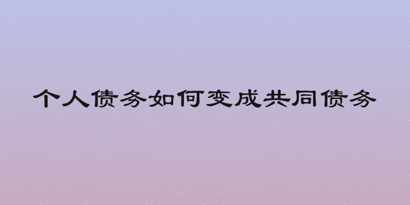 个人债务如何变成共同债务