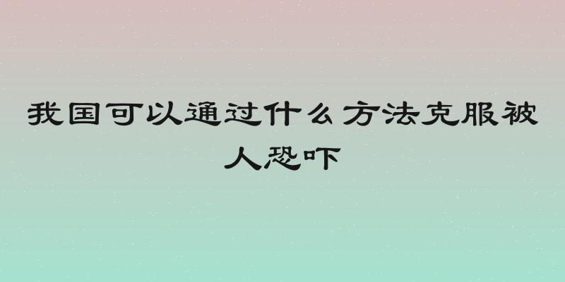 我国可以通过什么方法克服被人恐吓