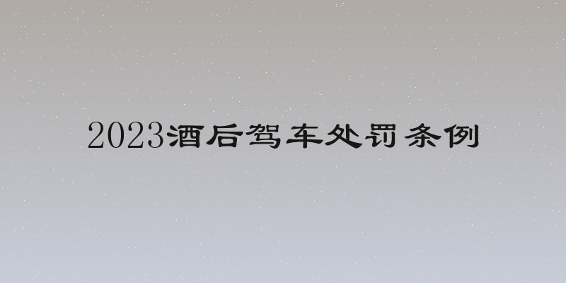2023酒后驾车处罚条例