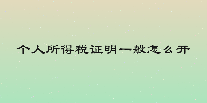 个人所得税证明一般怎么开