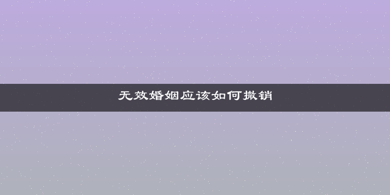 无效婚姻应该如何撤销